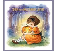 Sophia and the Magic Pumpkin Lantern: A Gentle Halloween Adventure About Friendship and Kindness