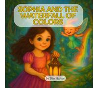 Sophia and the Waterfall of Colors: A Magical Adventure Through Friendship, Imagination, and Believing in Wonders)