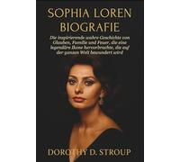 SOPHIA LOREN BIOGRAFIE: Die inspirierende wahre Geschichte von Glauben, Familie und Feuer, die eine legendäre Ikone hervorbrachte, die auf der ganzen Welt bewundert wird