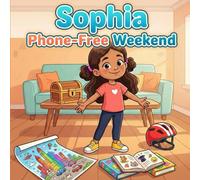 Sophia Phone-Free Weekend: A Children’s Book for Kids Ages 4-8 About Putting Devices Away and Enjoying Family Time
