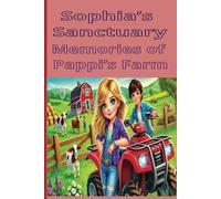 Sophia’s Sanctuary: Memories of Pappi’s Farm: A heartwarming kids' book adventure packed with lessons of helping others and more. A 100-page tale of ... simple joys, perfect for readers 9 and up.