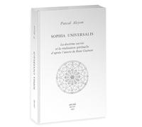 Sophia Universalis: La doctrine sacrée et la réalisation spirituelle d’après l’oeuvre de René Guénon