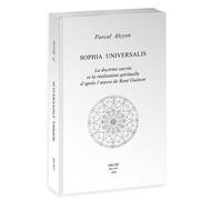 Sophia Universalis La doctrine sacrée et la réalisation spirituelle d’après l’oeuvre de René Guénon - Pascal Alcyon - Arche Edizioni - broché - Essai