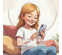 Sophia Wants Social Media: Helping Kids Understand Online Safety, Patience, and Real-World Fun Without Screens