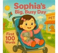Sophia's Big Busy Day - 100 First Words for Toddlers: A fun and colorful first words book for babies and toddlers ages 1-3 | Early learning vocabulary with everyday objects, animals, and more