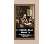 SOPHIE CUNNINGHAM BIOGRAPHY: MAPPING A LITERARY LIFE - THE PLACES, PEOPLE, AND IDEAS THAT SHAPED HER WORK