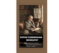 SOPHIE CUNNINGHAM BIOGRAPHY: MAPPING A LITERARY LIFE - THE PLACES, PEOPLE, AND IDEAS THAT SHAPED HER WORK