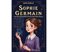 Sophie Germain The Self-Taught Mathematician Who Made History.: The Brave Mind Behind Math And Science