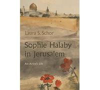 Sophie Halaby in Jerusalem: An Artist'’s Life