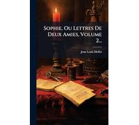 Sophie, Ou Lettres De Deux Amies, Volume 2...