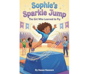Sophie’s Sparkle Jump: The Girl Who Learned to Fly: A Story of Courage, Cardboard Vaults, and Learning to Fly One Inch at a Time