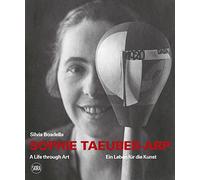 Sophie Taeuber-Arp: A Life Through Art / Ein Leben fur die Kunst