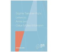Sophie Taeuber-Arp's Letters To Annie And Oskar Müller-Widmann