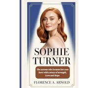 SOPHIE TURNER: The actress who became her own hero with a story of Strength, Love and Hope