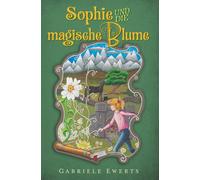 Sophie und die magische Blume: Spannendes Fantasy-Kinderbuch für Jungen und Mädchen