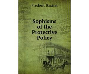 Sophisms of the Protective Policy,