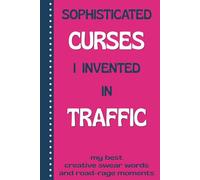 Sophisticated Curses I Invented In Traffic: My Best Creative Swear Words And Road-Rage Moments |: Funny Journal, Notebook Gag Gift for Men, Women, Co-workers, Family and Friends