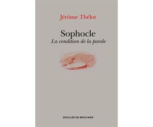 Sophocle La condition de la parole - Jérôme Thélot - Des De Brouwer - broché - Essai