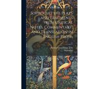 Sophocles The Plays And Fragments With Critical Notes, Commentary, And Translation In English Prose,