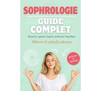 Sophrologie, Guide complet: Respirer, apaiser l'esprit, renforcer l'équilibre. Retrouver le sérénité intérieure. Livre sur la sophrologie