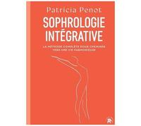Sophrologie Intégrative - La Méthode Complète Pour Cheminer Vers Une Vie Harmonieuse
