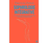Sophrologie Intégrative - La Méthode Complète Pour Cheminer Vers Une Vie Harmonieuse