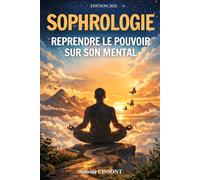 Sophrologie : Reprendre le pouvoir sur son mental: Gérer le stress, apaiser les pensées et développer un mental fort grâce à la sophrologie. Livre sur la sophrologie