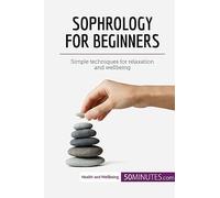 Sophrology for Beginners: Simple techniques for relaxation and wellbeing