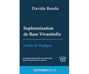 Sophronisation de Base Vivantielle : Guide de Pratique: La technique fondamentale de la sophrologie. 38 fiches complètes pour le praticien