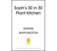 Soph's Plant Kitchen 30 in 30: 30g of protein, 30 minutes or less: 100 plant-based recipes from the Sunday Times Bestselling author