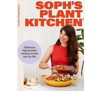 Soph's Plant Kitchen : De délicieuses recettes hyperprotéinées pour vous donner de l'énergie pour la vie