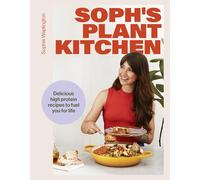 Soph's Plant Kitchen: Delicious high protein recipes to fuel you for life
