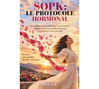 SOPK : LE PROTOCOLE HORMONAL: Rééquilibrer naturellement vos hormones, réguler vos cycles, perdre du poids et retrouver votre fertilité