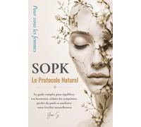 SOPK : Le Protocole Naturel: Le guide complet pour équilibrer vos hormones, réduire les symptômes, perdre du poids et améliorer votre fertilité naturellement