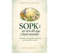 SOPK : on m'a dit que c'était normal: Alimentation, naturopathie et rééquilibrage hormonal naturel pour retrouver son cycle et reprendre le contrôle