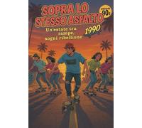 Sopra lo stesso asfalto: Un'estate tra rampe, sogni ribellione