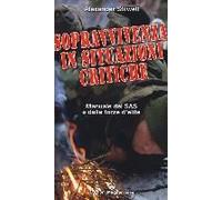 Sopravvivenza In Situazioni Critiche. Manuale Dei Sas E Delle Forze D'élite