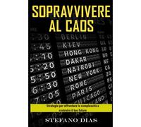 Sopravvivere Al Caos: Strategie Per Affrontare La Complessità E Costruire Il Tuo Futuro (Italian Edition)