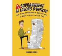 Sopravvivere al Lavoro d’Ufficio: Una fuga tragicomica dal burnout e dalle riunioni senza fine
