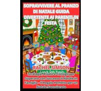 SOPRAVVIVERE AL PRANZO DI NATALE GUIDA DIVERTENTE AI PARENTI IN FESTA: Strategie, Risate e Consigli per Superare con Successo il Natale in Famiglia - Il Regalo Perfetto per un Natale Spensierato