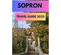 SOPRON TRAVEL GUIDE 2025: Your Guide to Hungary’s Timeless Jewel of Wine, Heritage, and Hillside Escapes