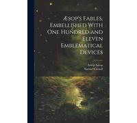 Æsop's Fables, Embellished With One Hundred And Eleven Emblematical Devices