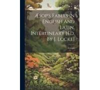 Æsop's Fables In English And Latin, Interlineary [Ed. By J. Locke]