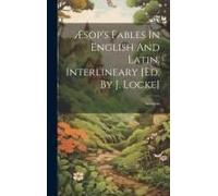 Æsop's Fables In English And Latin, Interlineary [Ed. By J. Locke]