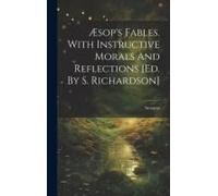 Æsop's Fables. With Instructive Morals And Reflections [Ed. By S. Richardson]