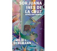Sor Juana Inés de la Cruz: Words and Worlds