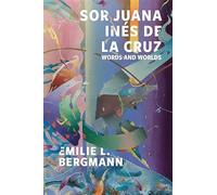 Sor Juana Inés de la Cruz: Words and Worlds
