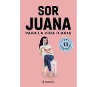 Sor Juana Para La Vida Diaria / Sor Juana Inés De La Cruz For Daily Life
