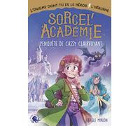 Sorcel'Academie - L'Enquête de Cassy Clairvoyant - L'énigme dont vous êtes le héros - Roman jeunesse - Aventure - Roman jeux - Défis - Enquête - Magie - Amitié - Dès 10 ans