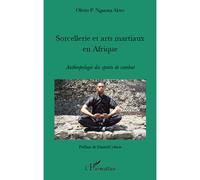 Sorcellerie et arts martiaux en Afrique Anthropologie des sports de combat - Olivier P. Nguema Akwe - L'harmattan - broché - Livre